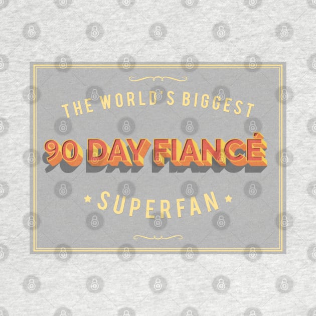 World's Biggest 90 Day Fiance Superfan - Awesome TV Gift by DankFutura